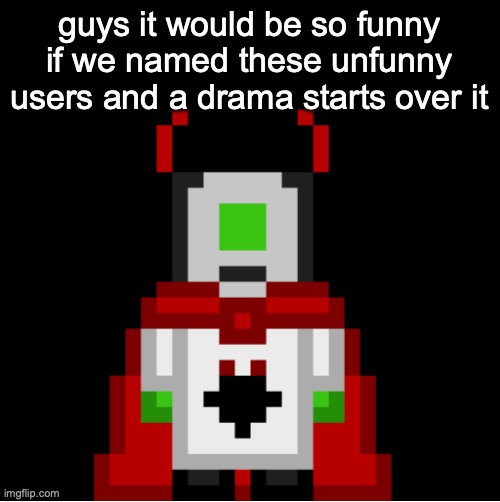 whackolyte but he’s a sprite made by cosmo | guys it would be so funny if we named these unfunny users and a drama starts over it | image tagged in whackolyte but he s a sprite made by cosmo | made w/ Imgflip meme maker