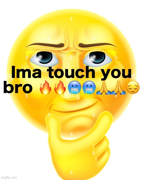 Ima touch you bro | image tagged in ima touch you bro | made w/ Imgflip meme maker
