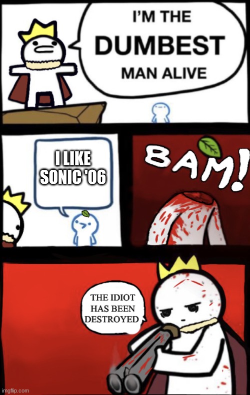 Dumbos | I LIKE SONIC '06 | image tagged in i m the dumbest man alive version 2 no language | made w/ Imgflip meme maker