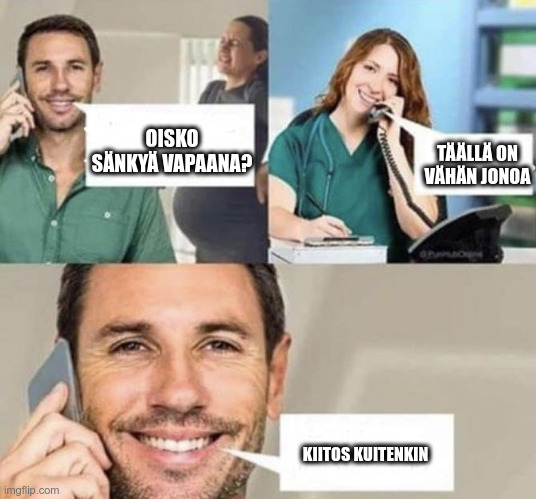 Call to the doctor | OISKO SÄNKYÄ VAPAANA? TÄÄLLÄ ON VÄHÄN JONOA; KIITOS KUITENKIN | image tagged in call to the doctor | made w/ Imgflip meme maker