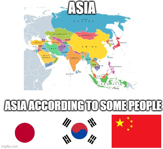 Didn't want to offend anyone. That's why I wrote "some people" | ASIA; ASIA ACCORDING TO SOME PEOPLE | image tagged in memes,asia,japan,south korea,china,no offense | made w/ Imgflip meme maker