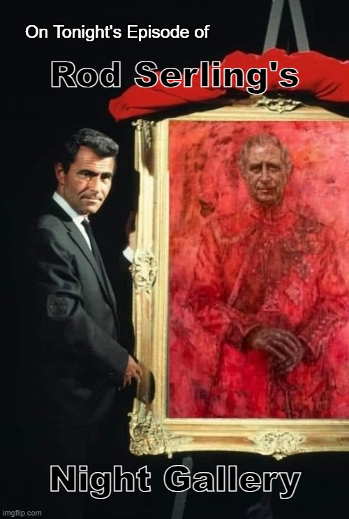 Night Gallery | On Tonight's Episode of; Rod Serling's; Night Gallery | image tagged in rod serling,night gallery,king charles | made w/ Imgflip meme maker