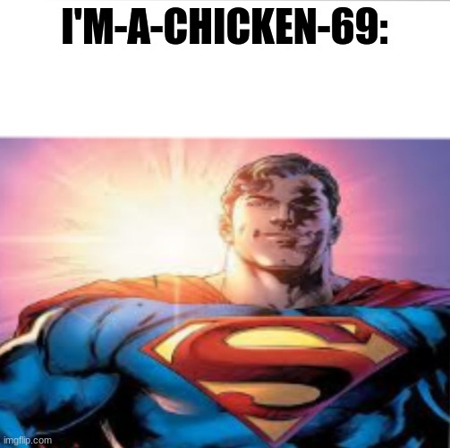 Superman starman meme | I'M-A-CHICKEN-69: | image tagged in superman starman meme | made w/ Imgflip meme maker