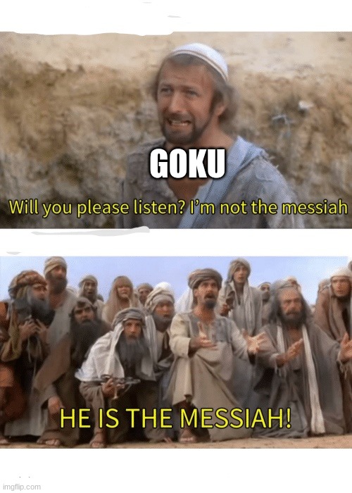 He is the messiah | GOKU | image tagged in he is the messiah | made w/ Imgflip meme maker