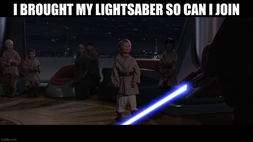 Anikan Kills The Orphans | I BROUGHT MY LIGHTSABER SO CAN I JOIN | image tagged in anikan kills the orphans | made w/ Imgflip meme maker