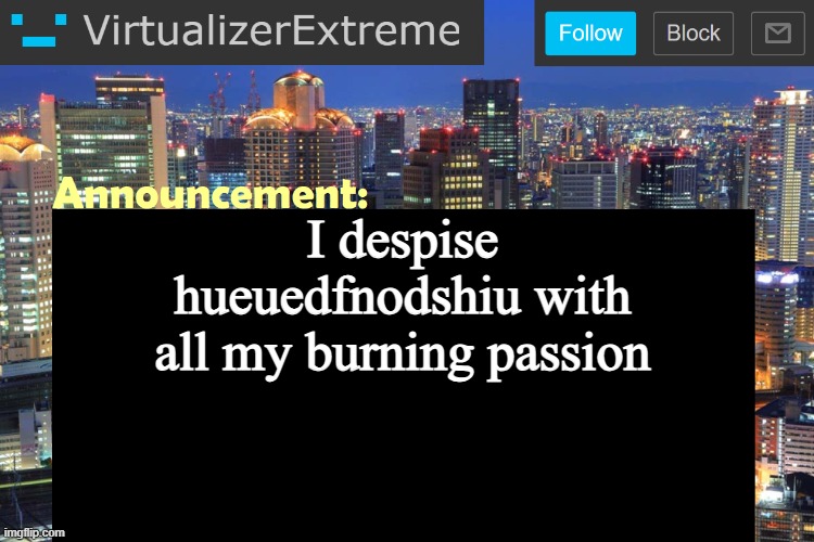 hueuedfnodshiu | I despise hueuedfnodshiu with all my burning passion | image tagged in virtualizer updated announcement | made w/ Imgflip meme maker