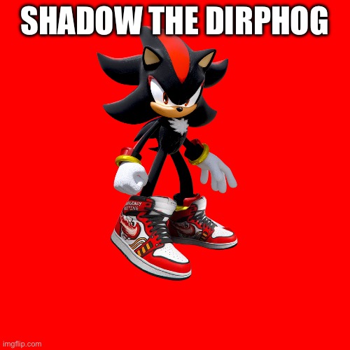 Driphog | SHADOW THE DIRPHOG | image tagged in drip | made w/ Imgflip meme maker