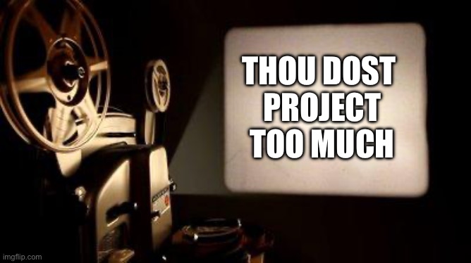 Movie Projector | THOU DOST 
PROJECT
TOO MUCH | image tagged in movie projector | made w/ Imgflip meme maker