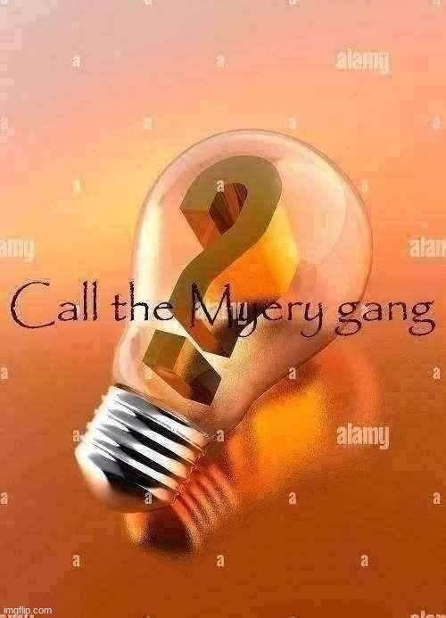 Call the Myery gang | image tagged in call the myery gang | made w/ Imgflip meme maker