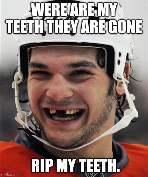 Hockey Teeth | WERE ARE MY TEETH THEY ARE GONE; RIP MY TEETH. | image tagged in hockey teeth | made w/ Imgflip meme maker