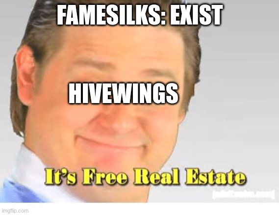 It's Free Real Estate | FAMESILKS: EXIST; HIVEWINGS | image tagged in it's free real estate,wof,wings of fire | made w/ Imgflip meme maker