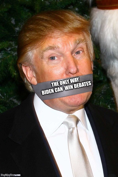 Trump mouth tape gag | THE ONLY WAY BIDEN CAN  WIN DEBATES | image tagged in trump mouth tape gag | made w/ Imgflip meme maker