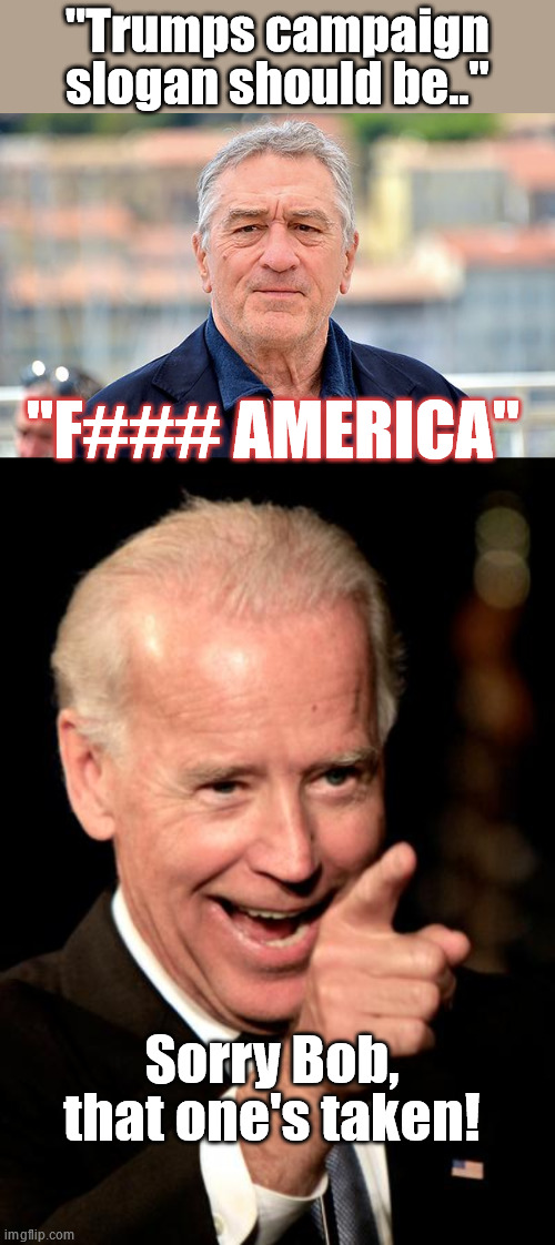 Mr. D at it again | "Trumps campaign slogan should be.."; "F### AMERICA"; Sorry Bob, that one's taken! | image tagged in memes,smilin biden,2024 | made w/ Imgflip meme maker