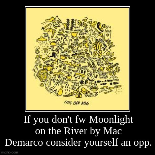 If you don't fw Moonlight on the River by Mac Demarco consider yourself an opp. | | image tagged in funny,demotivationals | made w/ Imgflip demotivational maker