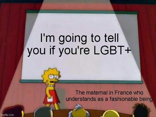 Lisa Simpson's Presentation | I'm going to tell you if you're LGBT+; The maternal in France who understands as a fashionable being | image tagged in lisa simpson's presentation | made w/ Imgflip meme maker