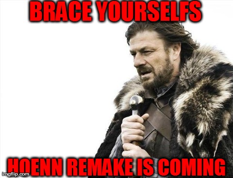 Brace Yourselves X is Coming | BRACE YOURSELFS   HOENN REMAKE IS COMING | image tagged in memes,brace yourselves x is coming | made w/ Imgflip meme maker