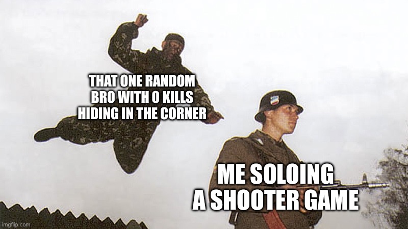The one strategy that works and is also annoying | THAT ONE RANDOM BRO WITH 0 KILLS HIDING IN THE CORNER; ME SOLOING A SHOOTER GAME | image tagged in soldier jump spetznaz,memes,funny,funny memes,video games,gaming | made w/ Imgflip meme maker