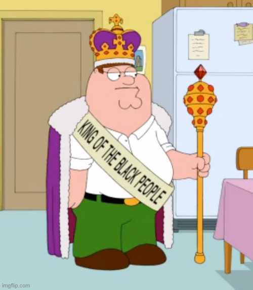 King of the black people peter griffin | image tagged in king of the black people peter griffin | made w/ Imgflip meme maker