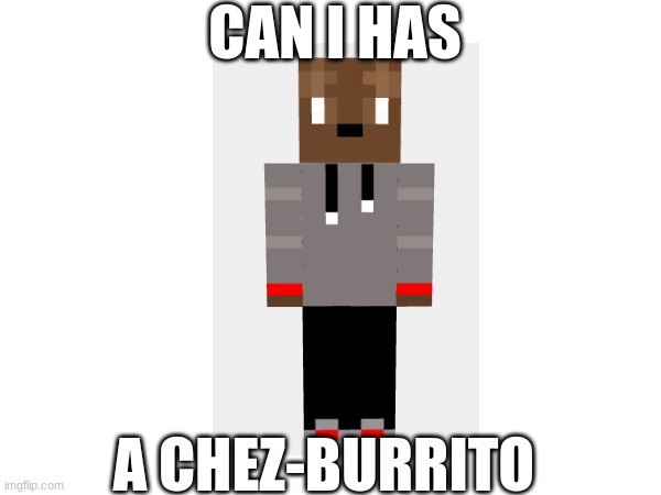 can I has a chezburger revival meme | CAN I HAS; A CHEZ-BURRITO | image tagged in memories,revivals | made w/ Imgflip meme maker