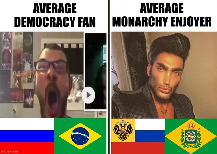 Monarchy > Democracy | AVERAGE MONARCHY ENJOYER; AVERAGE DEMOCRACY FAN | image tagged in average fan vs average enjoyer,russia,brazil,russian empire,brazil empire | made w/ Imgflip meme maker