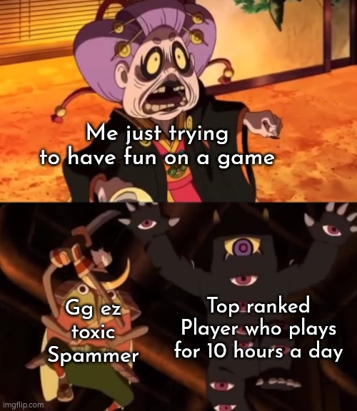 Just let me have some fun! Please! | Me just trying to have fun on a game; Gg ez toxic Spammer; Top ranked Player who plays for 10 hours a day | image tagged in memes,relatable,games | made w/ Imgflip meme maker