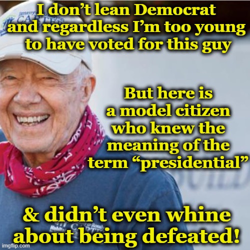 Presidential Behavior | I don’t lean Democrat and regardless I’m too young  to have voted for this guy; But here is a model citizen who knew the meaning of the term “presidential”; & didn’t even whine about being defeated! | image tagged in maga,basket of deplorables,democrat,gop,nevertrump meme,donald trump is an idiot | made w/ Imgflip meme maker