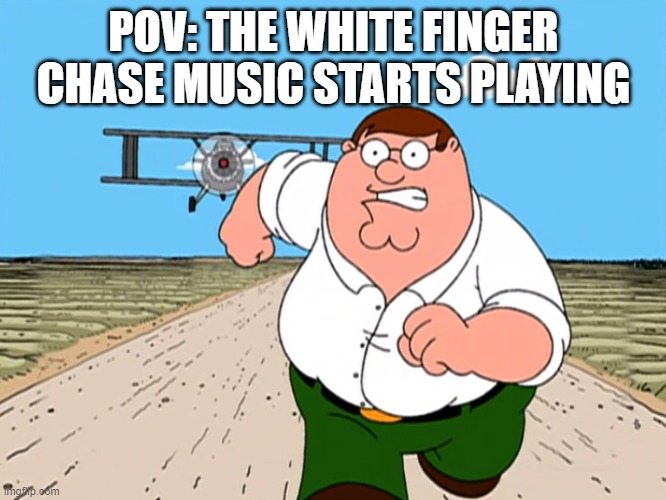 run | POV: THE WHITE FINGER CHASE MUSIC STARTS PLAYING | image tagged in peter griffin running away,memes | made w/ Imgflip meme maker