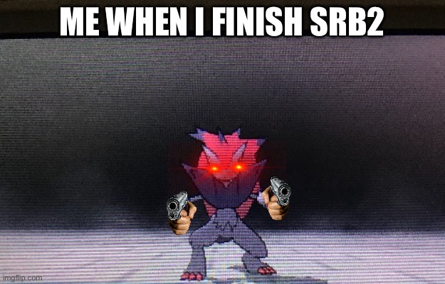 Mad zoroark the ultra necrozma slayer | ME WHEN I FINISH SRB2 | image tagged in mad zoroark the ultra necrozma slayer | made w/ Imgflip meme maker