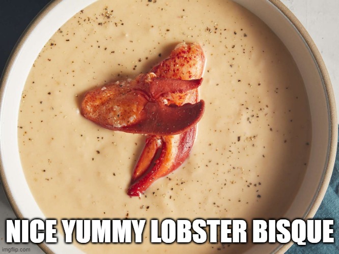 Lobster | NICE YUMMY LOBSTER BISQUE | image tagged in food | made w/ Imgflip meme maker