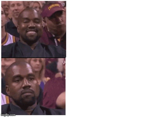 Kanye happy to sad | image tagged in kanye happy to sad | made w/ Imgflip meme maker