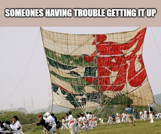 memes by Brad - Huge kite having trouble getting up - humor | SOMEONES HAVING TROUBLE GETTING IT UP | image tagged in funny,sports,kite,funny meme,humor | made w/ Imgflip meme maker