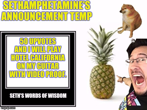 Seth's announcement temp | 50 UPVOTES AND I WILL PLAY HOTEL CALIFORNIA ON MY GUITAR WITH VIDEO PROOF. | image tagged in seth's announcement temp | made w/ Imgflip meme maker