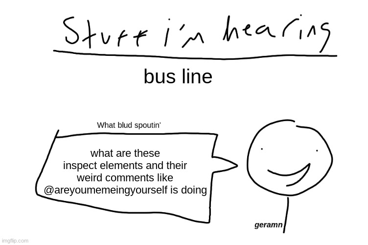 myery unsolved | bus line; what are these inspect elements and their weird comments like @areyoumemeingyourself is doing | image tagged in geramn's new announcement template | made w/ Imgflip meme maker