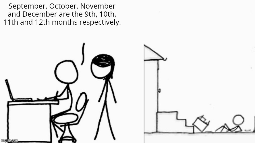 . | September, October, November and December are the 9th, 10th, 11th and 12th months respectively. | image tagged in disagreement | made w/ Imgflip meme maker
