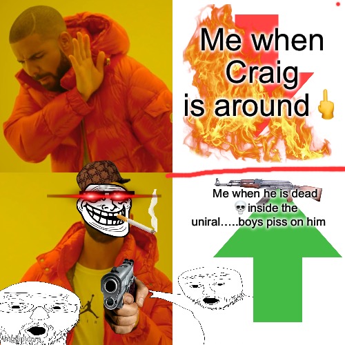 Drake Hotline Bling | Me when Craig is around🖕; Me when he is dead 💀inside the uniral…..boys piss on him | image tagged in memes,drake hotline bling | made w/ Imgflip meme maker