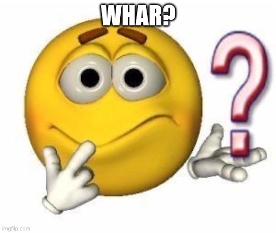 confused emoji | WHAR? | image tagged in confused emoji | made w/ Imgflip meme maker