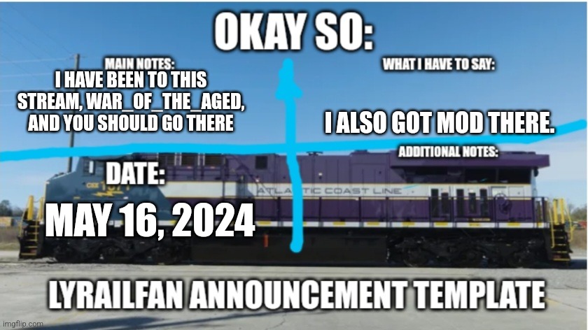 Link in the comments | I HAVE BEEN TO THIS STREAM, WAR_OF_THE_AGED, AND YOU SHOULD GO THERE; I ALSO GOT MOD THERE. MAY 16, 2024 | image tagged in lyrailfan announcement temp | made w/ Imgflip meme maker