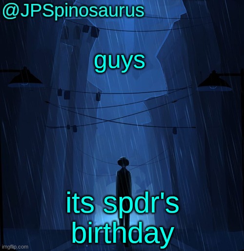JPSpinosaurus LN announcement temp | guys; its spdr's birthday | image tagged in jpspinosaurus ln announcement temp | made w/ Imgflip meme maker