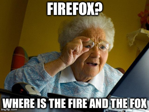 Grandma Finds The Internet | FIREFOX? WHERE IS THE FIRE AND THE FOX | image tagged in memes,grandma finds the internet | made w/ Imgflip meme maker