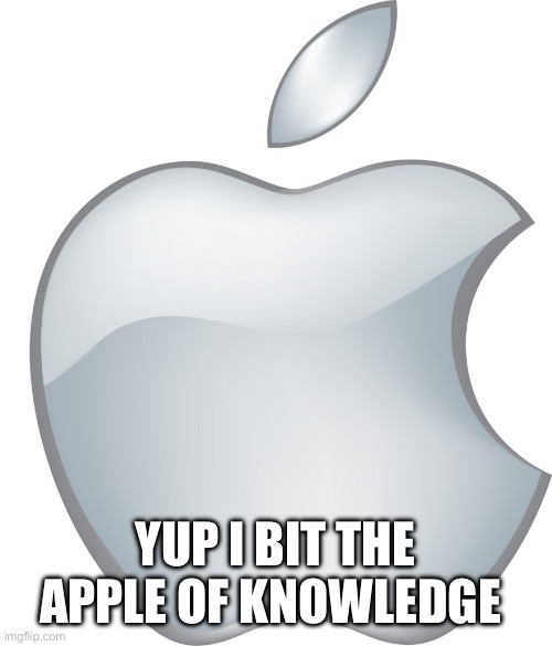 Apple Logo | YUP I BIT THE APPLE OF KNOWLEDGE | image tagged in apple logo | made w/ Imgflip meme maker