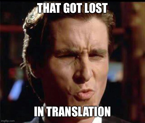 Christian Bale Ooh | THAT GOT LOST IN TRANSLATION | image tagged in christian bale ooh | made w/ Imgflip meme maker