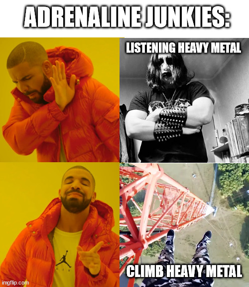 Drake Hotline Bling | ADRENALINE JUNKIES:; LISTENING HEAVY METAL; CLIMB HEAVY METAL | image tagged in memes,drake hotline bling,lattice climbing,germany,heavy metal,metalhead | made w/ Imgflip meme maker