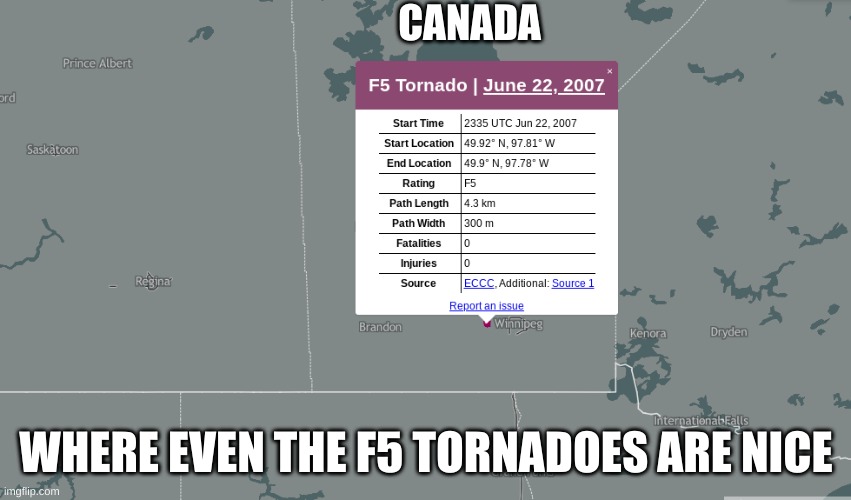 the singular f5 tornado in canada killed 0 and injured 0 | CANADA; WHERE EVEN THE F5 TORNADOES ARE NICE | made w/ Imgflip meme maker