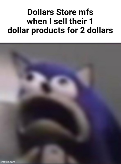distress | Dollars Store mfs when I sell their 1 dollar products for 2 dollars | image tagged in distress | made w/ Imgflip meme maker