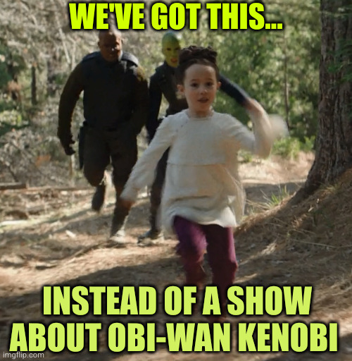 Power Rangers were better | WE'VE GOT THIS... INSTEAD OF A SHOW ABOUT OBI-WAN KENOBI | image tagged in child leia running away from kidnappers | made w/ Imgflip meme maker