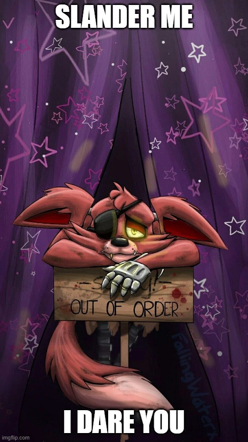 sad foxy | SLANDER ME; I DARE YOU | image tagged in sad foxy | made w/ Imgflip meme maker