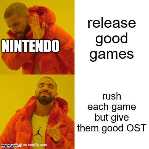 Drake Hotline Bling Meme | release good games; NINTENDO; rush each game but give them good OST | image tagged in memes,drake hotline bling | made w/ Imgflip meme maker