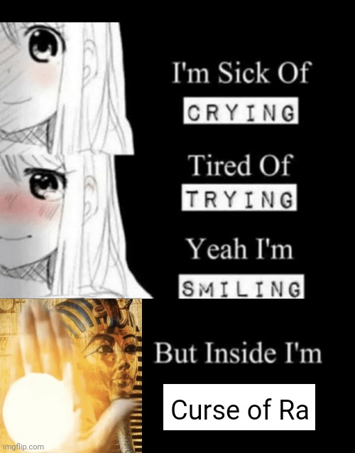 Curse of Ra | Curse of Ra | image tagged in i'm sick of crying | made w/ Imgflip meme maker