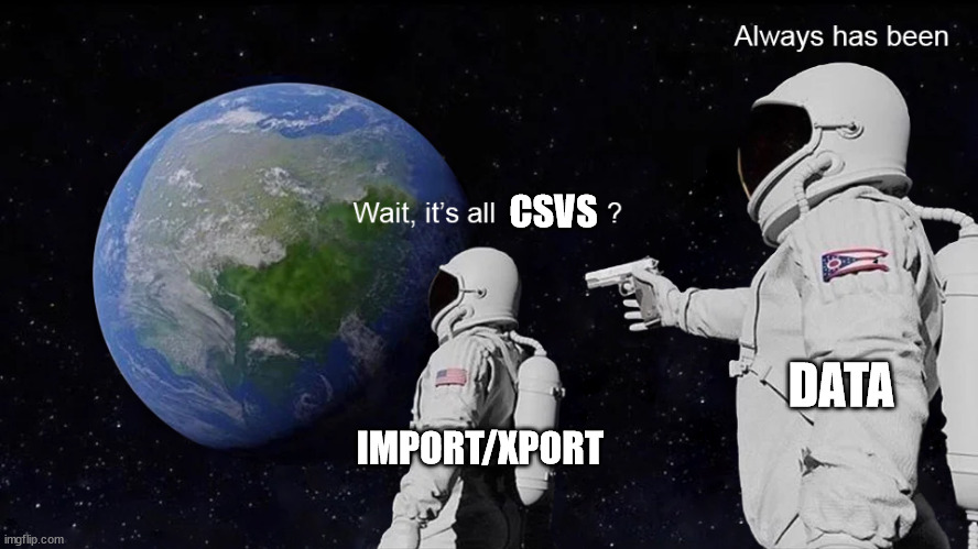 Wait, its all | CSVS; DATA; IMPORT/XPORT | image tagged in wait its all | made w/ Imgflip meme maker