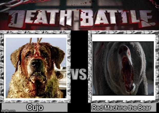 Cujo (Stephen King) VS Red Machine the Bear (Into the Grizzly Maze) | Cujo; Red Machine the Bear | image tagged in death battle | made w/ Imgflip meme maker